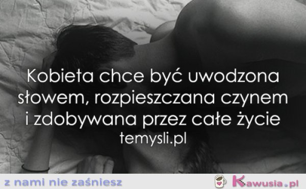 Kobieta chce być uwodzona słowem...