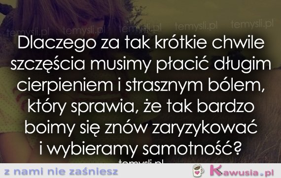 Dlaczego za tak krótkie chwile szczęścia musi...