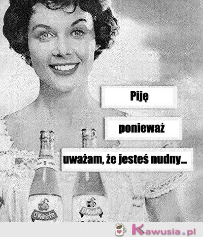 Piję ponieważ