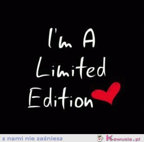 I'm a limited edition