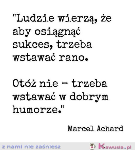 Ludzie wierzą, że aby osiągnąć sukces...