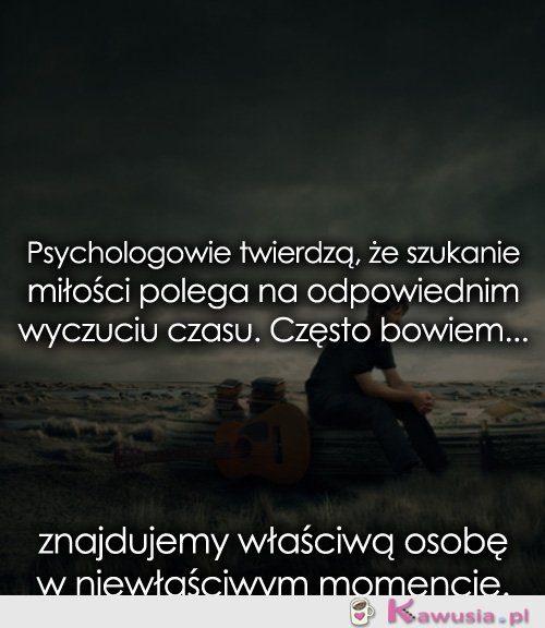 Psychologowie twierdzą, że szukanie miłości...