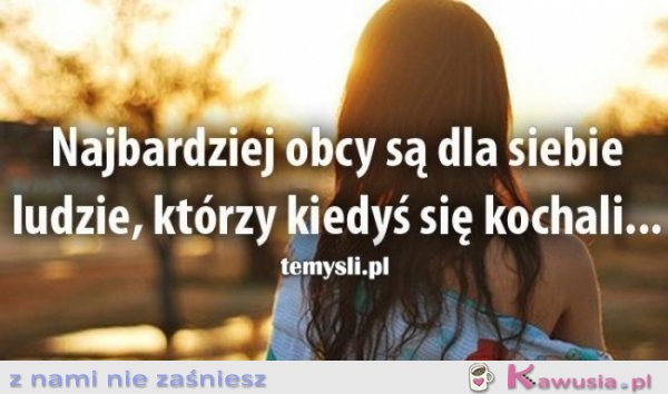 Najbardziej obcy są dla siebie...