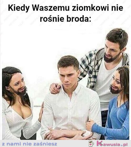 Kiedy waszemu ziomkowi nie rośnie