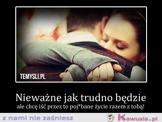 Nieważne jak trudno będzie