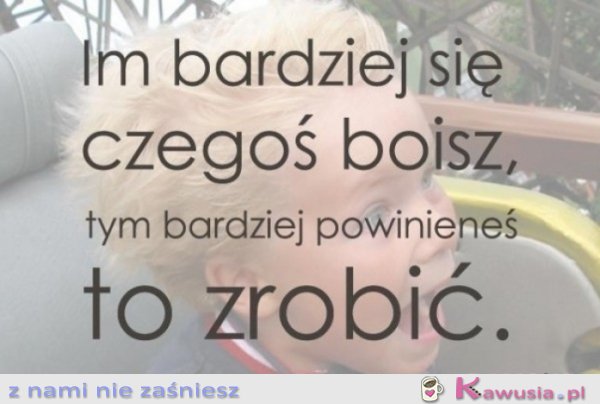 Im bardziej się czegoś boisz...