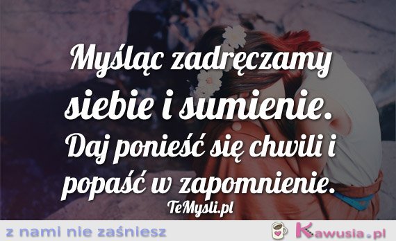 Myśląc zadręczamy