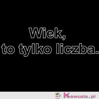 Wiek, to tylko liczba...