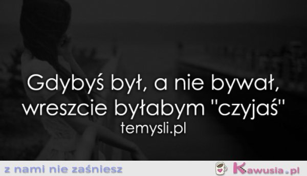 Gdybyś był, a nie bywał...