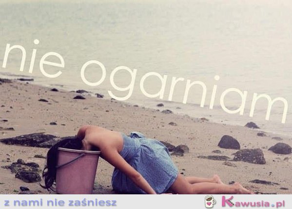 Nie ogarniam...