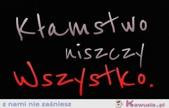 Kłamstwo niszczy wszystko