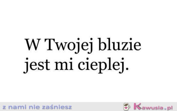 W Twojej bluzie...