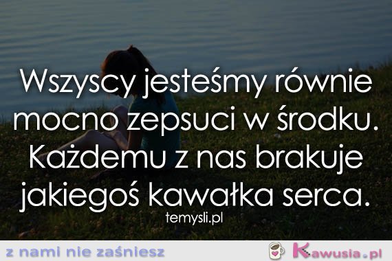 Wszyscy jesteśmy równie mocno zepsuci