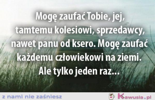 Mogę zaufać tylko jeden raz...