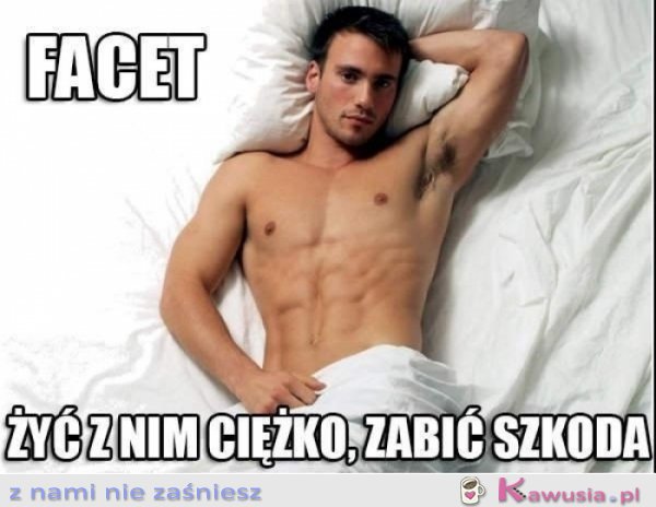 Ciężko żyć z facetem, ale