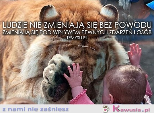 Ludzie nie zmieniają się bez powodu...