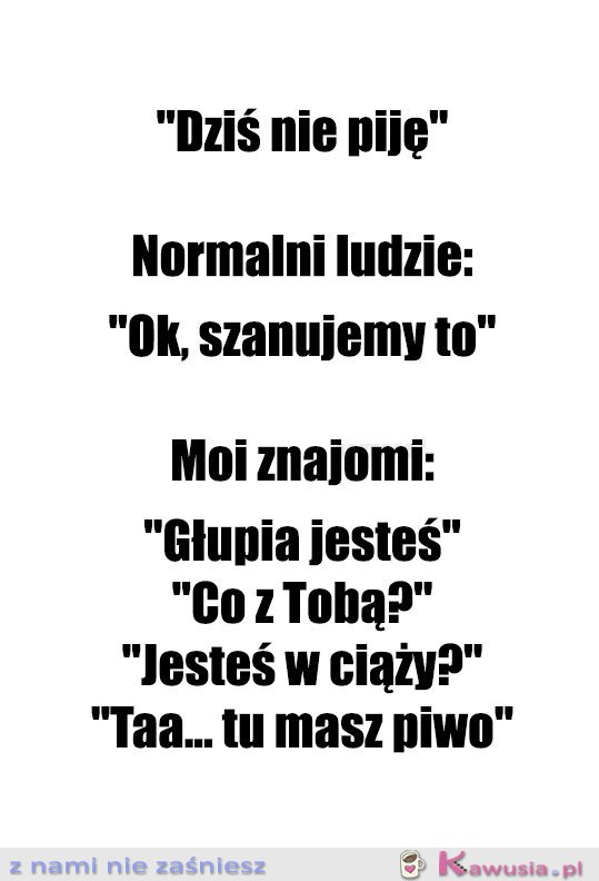 I powiedz tu, że nie pijesz...