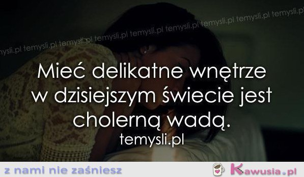Mieć delikatne wnętrze...