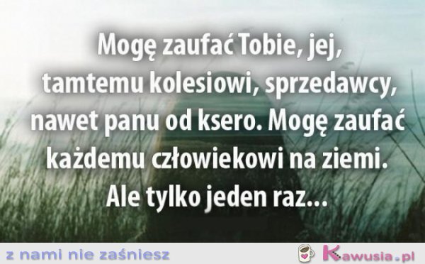 Mogę zaufać tylko jeden raz...