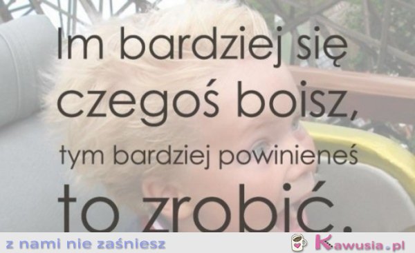 Im bardziej się czegoś boisz...