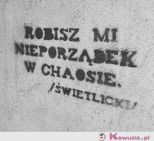 Robisz mi nieporządek..