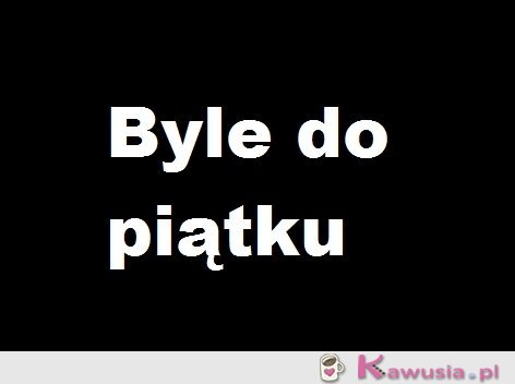 Byle do piątku