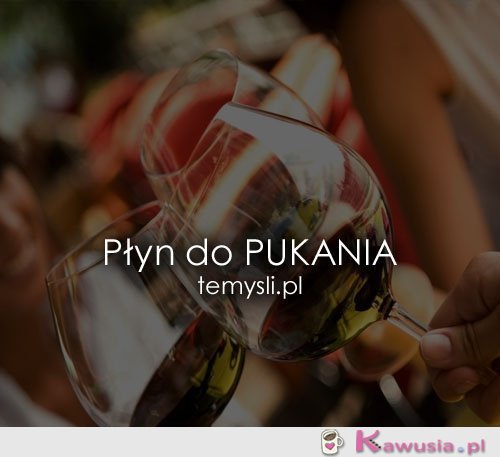 Płyn do PUKANIA