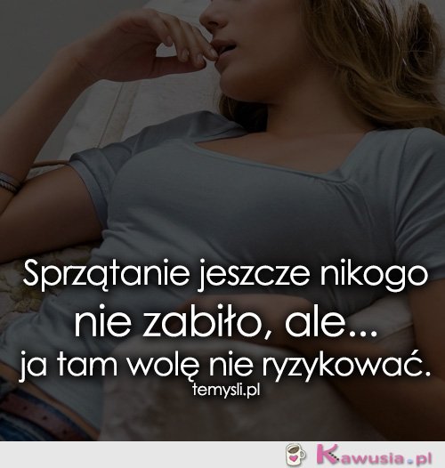 Sprzątanie jeszcze nikogo nie zabiło, ale...