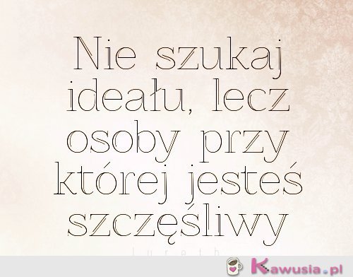 Nie szukaj ideału...