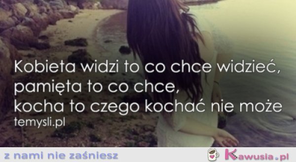 Kobieta widzi to co chce widzieć...