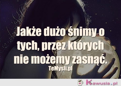 Jakże dużo śnimy o tych