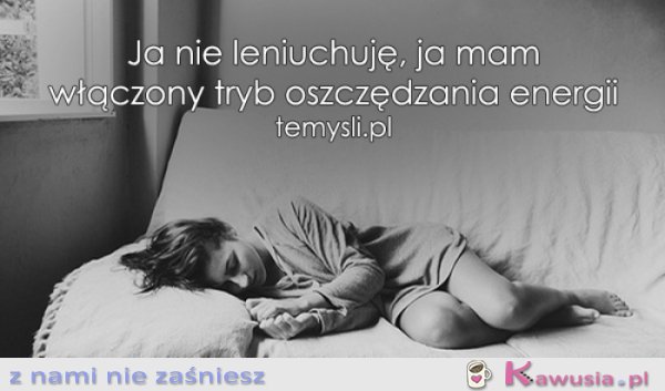 Ja nie leniuchuję...