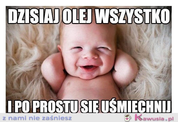 Dzisiaj olej wszystko