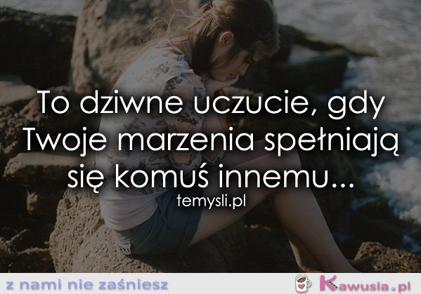 To dziwne uczucie, gdy Twoje marzenia...