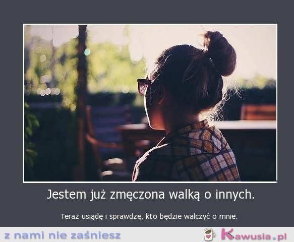 Jestem już zmęczona walką o innych...