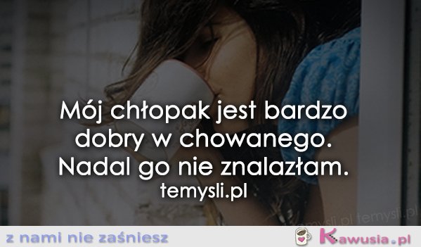 Mój chłopak jest bardzo dobry w chowanego