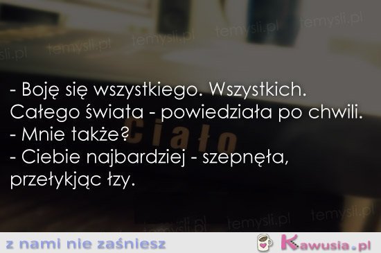 Boję się wszystkiego...