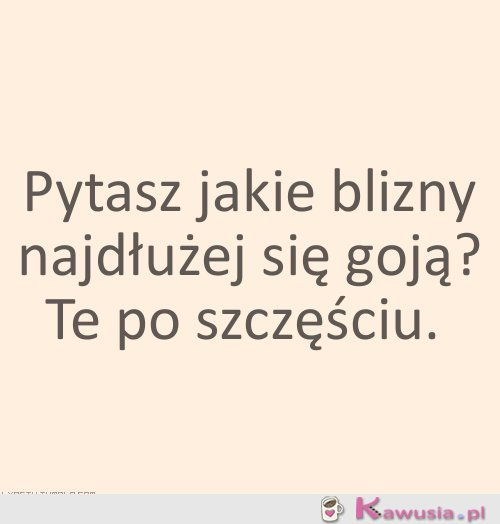Blizny po szczęściu najdłużej się goją