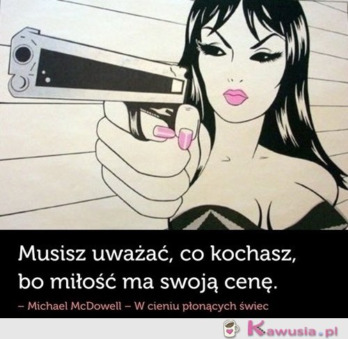 Musisz uważać co kochasz