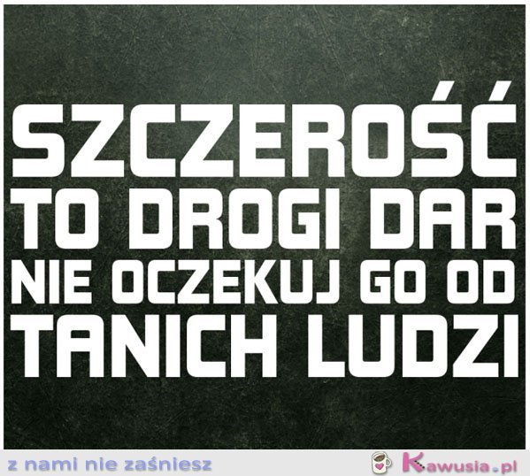 Szczerość to drogi dar