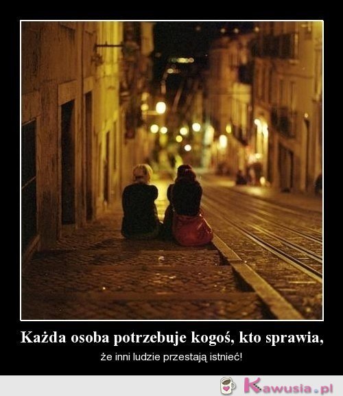 Każda osoba potrzebuje kogoś