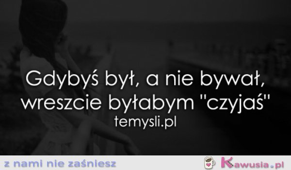 Gdybyś był, a nie bywał...