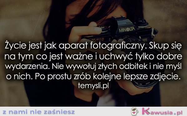 Życie jest jak aparat fotograficzny...