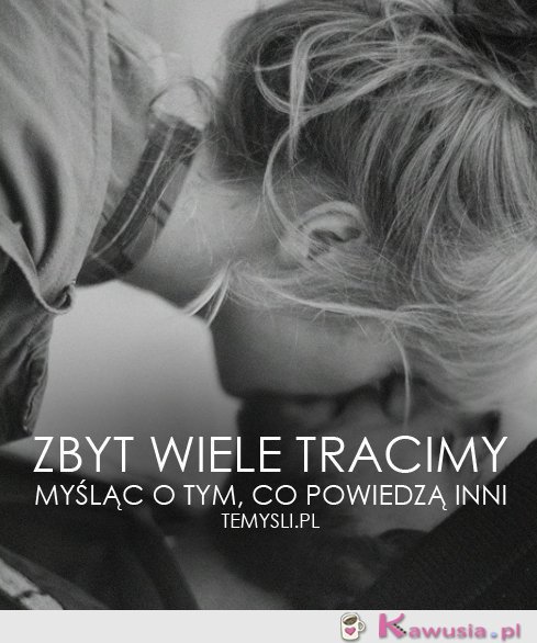 Zbyt wiele tracimy myśląc...