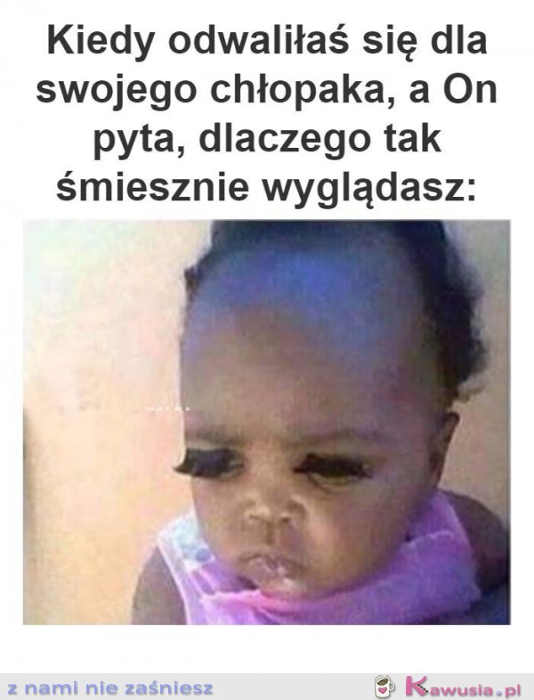 Kiedy odwaliłaś się dla niego