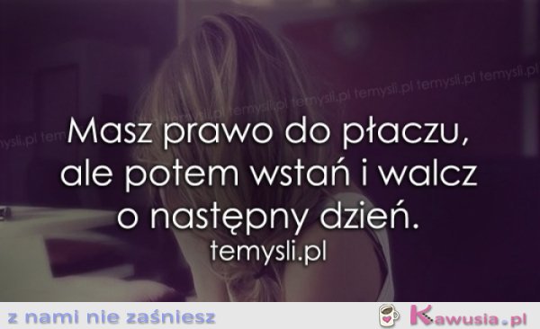 Masz prawo do płaczu, ale potem wstań..