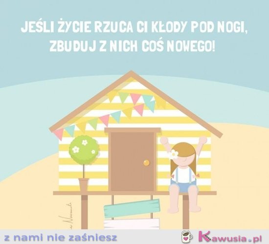 Jeśli życie rzuca Ci kłody pod nogi...