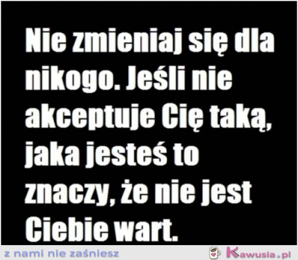 Nie zmieniaj się dla nikogo