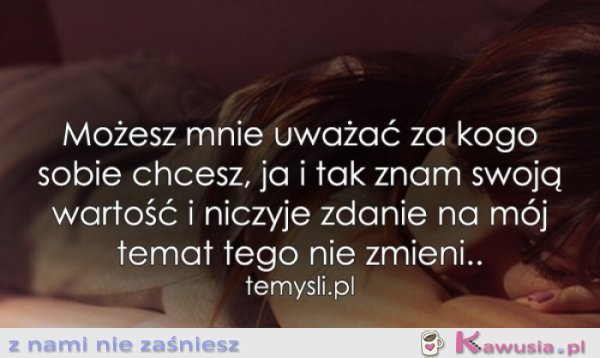 Możesz mnie uważać za kogo sobie chcesz...