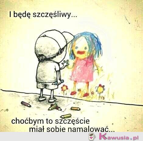 I będę szczęśliwy